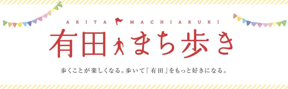 「有田まち歩き」歩くことが楽しくなる。歩いて「有田」をもっと好きになる。